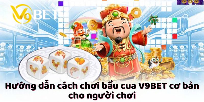 Hướng dẫn cách chơi bầu cua V9Bet cơ bản cho người chơi