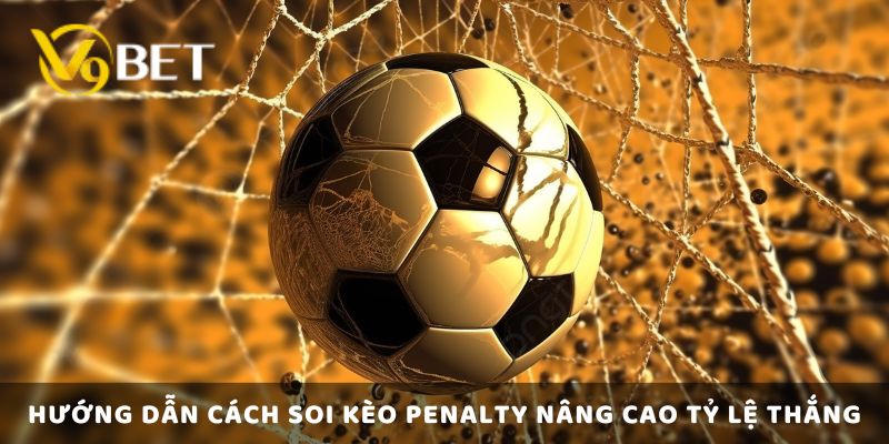 Hướng Dẫn Cách Soi Kèo Penalty Nâng Cao Tỷ Lệ Thắng