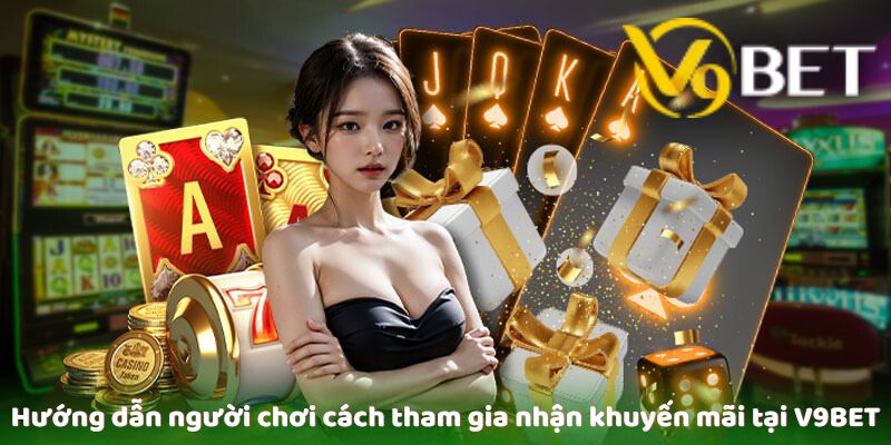 Hướng dẫn người chơi cách tham gia nhận khuyến mãi tại V9Bet