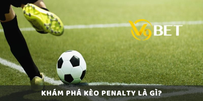 Khám Phá Kèo Penalty Là Gì?