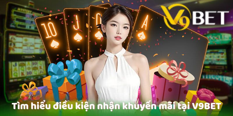 Tìm hiểu điều kiện nhận khuyến mãi tại V9Bet